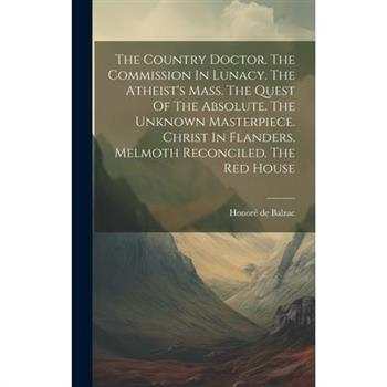 The Country Doctor. The Commission In Lunacy. The Atheist's Mass. The Quest Of The Absolute. The Unknown Masterpiece. Christ In Flanders. Melmoth Reconciled. The Red House