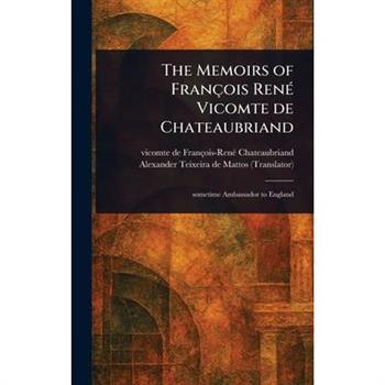 The Memoirs of Fran癟ois Ren矇 Vicomte De Chateaubriand
