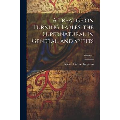 A Treatise on Turning Tables, the Supernatural in General, and Spirits; Volume 1