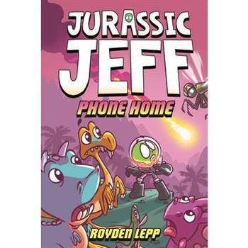 Jurassic Jeff: Phone Home (Jurassic Jeff Book 3)