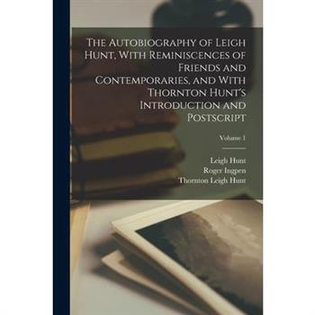 The Autobiography of Leigh Hunt, With Reminiscences of Friends and Contemporaries, and With Thornton Hunt's Introduction and Postscript; Volume 1