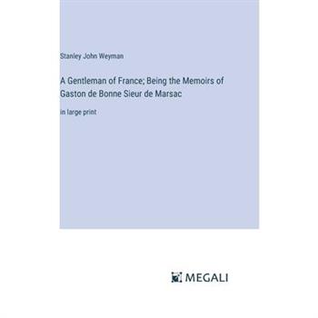 A Gentleman of France; Being the Memoirs of Gaston de Bonne Sieur de Marsac