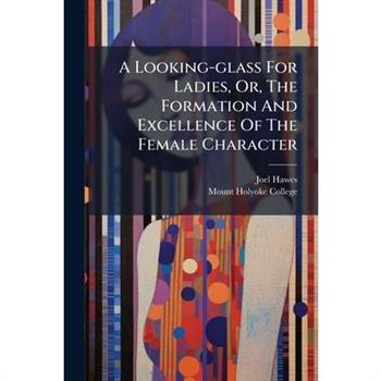 A Looking-glass For Ladies, Or, The Formation And Excellence Of The Female Character