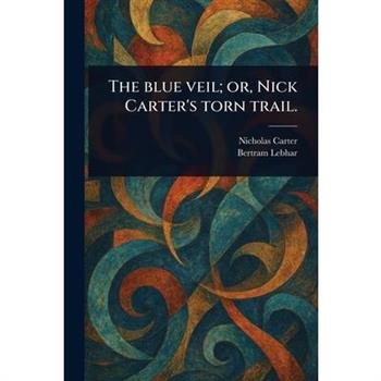 The Blue Veil; or, Nick Carter's Torn Trail.