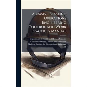 Abrasive Blasting Operations Engineering Control and Work Practices Manual