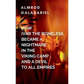 How Ivar The Boneless Became A Nightmare In The Viking Camp And A Devil To All Empires