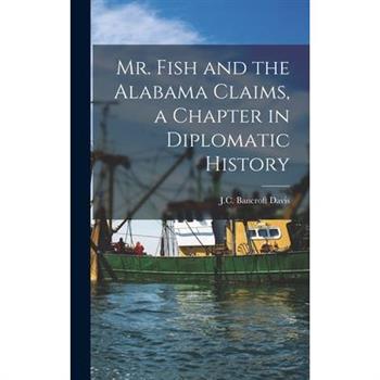 Mr. Fish and the Alabama Claims, a Chapter in Diplomatic History