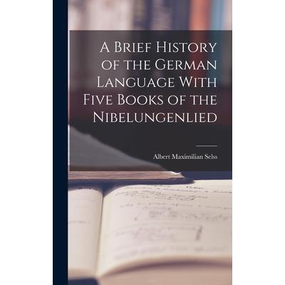 A Brief History of the German Language With Five Books of the Nibelungenlied
