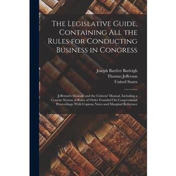 The Legislative Guide, Containing All the Rules for Conducting Business in Congress