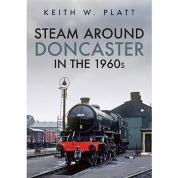 Steam Around Doncaster in the 1960s