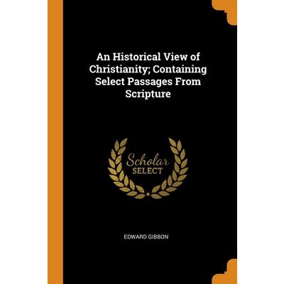 An Historical View of Christianity; Containing Select Passages From Scripture