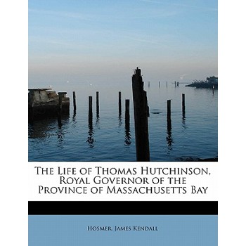 The Life of Thomas Hutchinson, Royal Governor of the Province of Massachusetts Bay