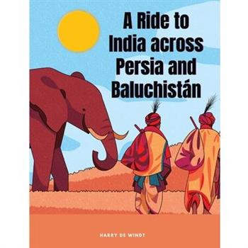 A Ride to India across Persia and Baluchist獺n