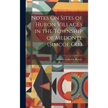 Notes On Sites of Huron Villages in the Township of Medonte (Simcoe Co.)