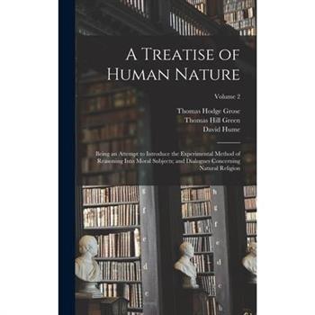 A Treatise of Human Nature; Being an Attempt to Introduce the Experimental Method of Reasoning Into Moral Subjects; and Dialogues Concerning Natural Religion; Volume 2