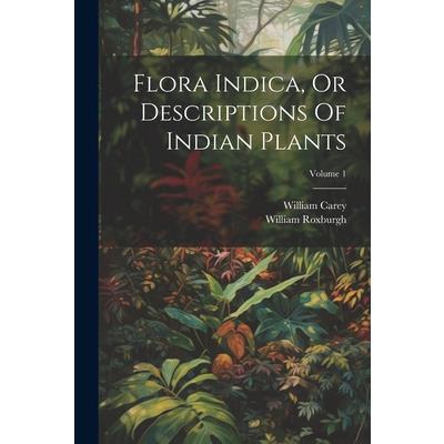 Flora Indica, Or Descriptions Of Indian Plants; Volume 1