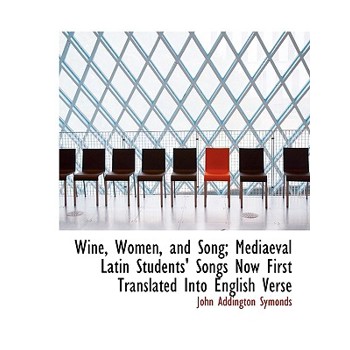 Wine, Women, and Song; Mediaeval Latin Students’ Songs Now First Translated Into English Verse