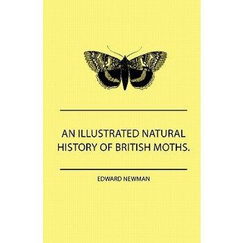 An Illustrated Natural History Of British Moths. With Life-Size Figures From Nature Of Each Species, And Of The More Striking Varieties - Also, Full Descriptions Of Both The Perfect Insect And The Cat
