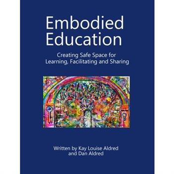 Embodied Education Creating Safe Space for Learning, Facilitating and Sharing