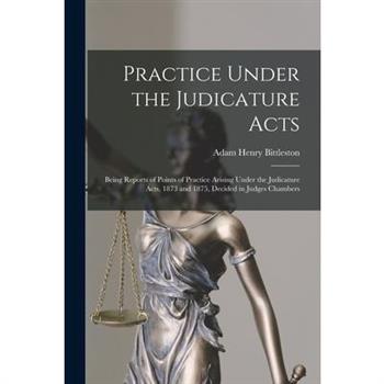 Practice Under the Judicature Acts; Being Reports of Points of Practice Arising Under the Judicature Acts, 1873 and 1875, Decided in Judges Chambers