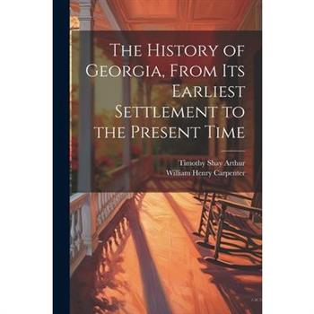The History of Georgia, From Its Earliest Settlement to the Present Time