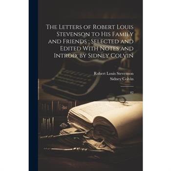 The Letters of Robert Louis Stevenson to his Family and Friends; Selected and Edited With Notes and Introd. by Sidney Colvin