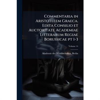 Commentaria in Aristotelem Graeca. Edita Consilio et Auctoritate Academiae Litterarum Regiae Borussicae pt 1-3