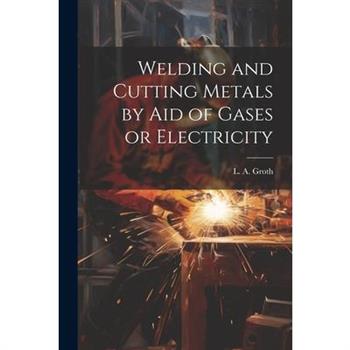 Welding and Cutting Metals by Aid of Gases or Electricity