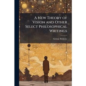 A New Theory of Vision and Other Select Philosophical Writings