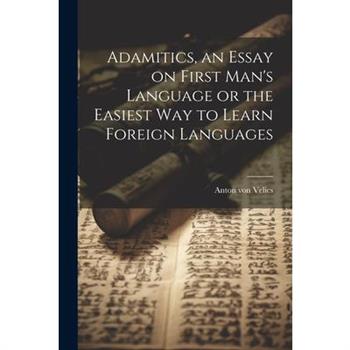 Adamitics, an Essay on First Man's Language or the Easiest Way to Learn Foreign Languages