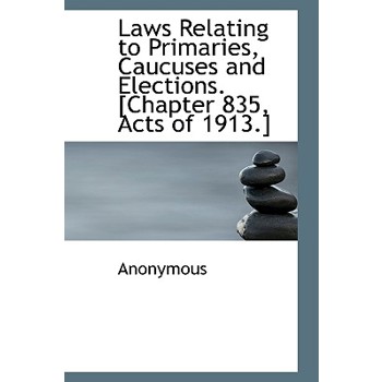 Laws Relating to Primaries, Caucuses and Elections. [Chapter 835, Acts of 1913.]