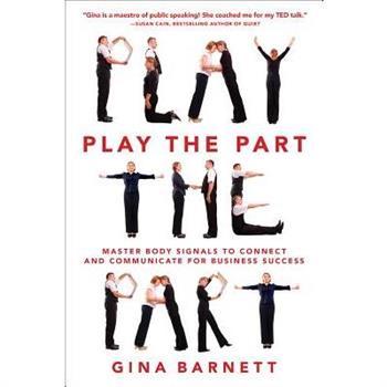 Play the Part: Master Body Signals to Connect and Communicate for Business Success