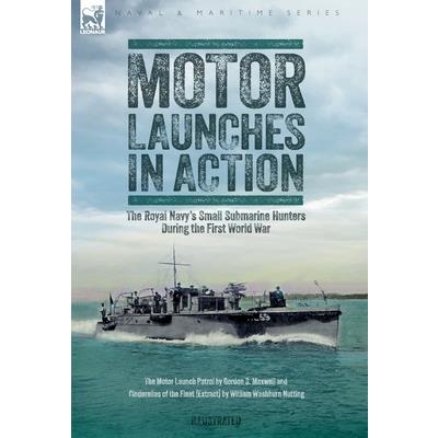 Motor Launches in Action - The Royal Navy's Small Submarine Hunters During the First World War