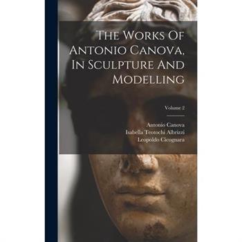 The Works Of Antonio Canova, In Sculpture And Modelling; Volume 2