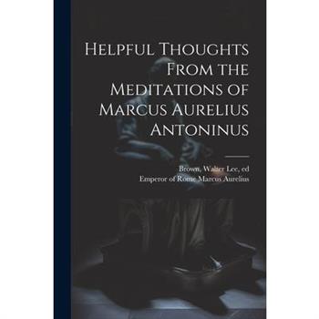 Helpful Thoughts From the Meditations of Marcus Aurelius Antoninus