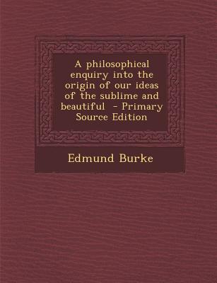 A Philosophical Enquiry Into the Origin of Our Ideas of the Sublime and Beautiful