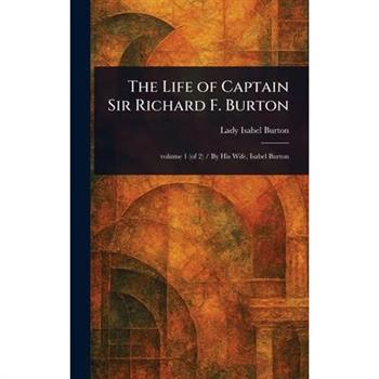 The Life of Captain Sir Richard F. Burton