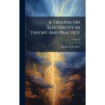 A Treatise On Electricity In Theory And Practice