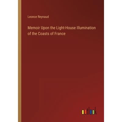 Memoir Upon the Light-House Illumination of the Coasts of France