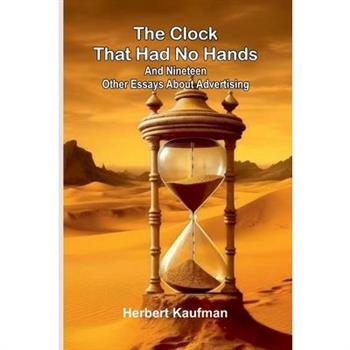 The Clock That Had No Hands; And Nineteen Other Essays About Advertising