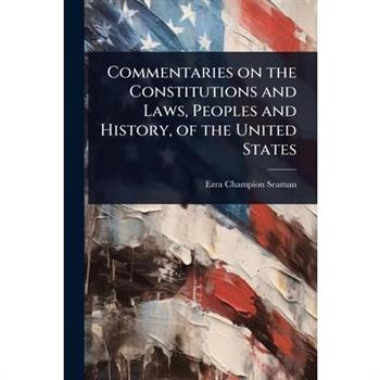 Commentaries on the Constitutions and Laws, Peoples and History, of the United States