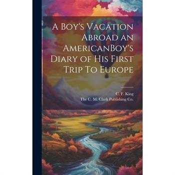 A Boy's Vacation Abroad an AmericanBoy's Diary of His First Trip To Europe