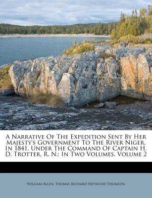 A Narrative of the Expedition Sent by Her Majesty’s Government to the River Niger, in 1841, Under the Command of Captain H. D. Trotter, R. N. A Narrative of the Expedition Sent by Her Majesty’s Government to the River Niger, in 1841, Under the Command of Captain H. D. Trotter, R. N.