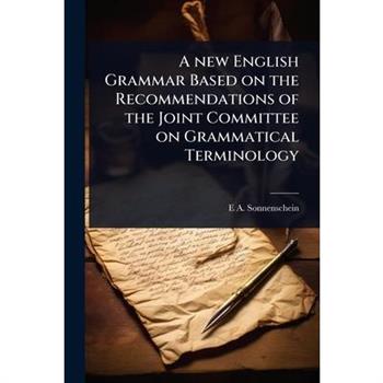 A new English Grammar Based on the Recommendations of the Joint Committee on Grammatical Terminology