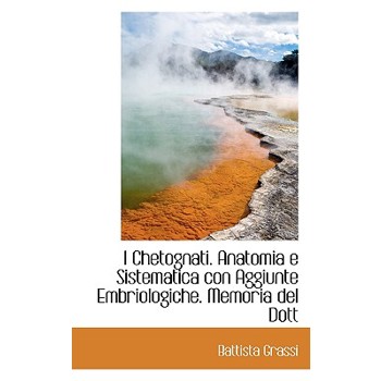 I Chetognati. Anatomia E Sistematica Con Aggiunte Embriologiche. Memoria del Dott