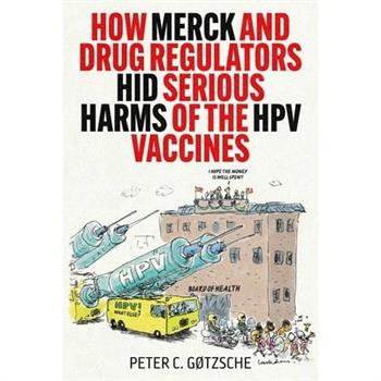 How Merck and Drug Regulators Hid Serious Harms of the Hpv Vaccines