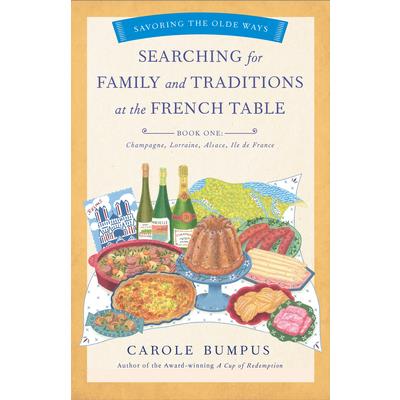Searching for Family and Traditions at the French Table, Book One (Champagne, Alsace, Lorraine, and Paris Regions)