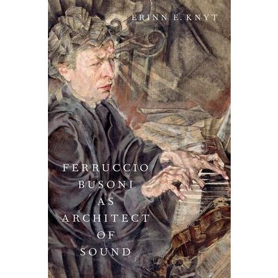Ferruccio Busoni as Architect of Sound