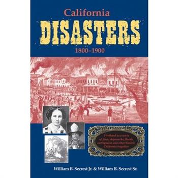 California Disasters 1800-1900Firsthand Accounts of Fires, Shipwrecks, Floods, Earthquakes