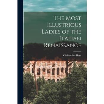 The Most Illustrious Ladies of the Italian Renaissance
